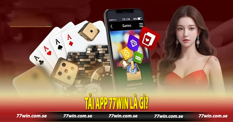 Tải app 77win là gì?