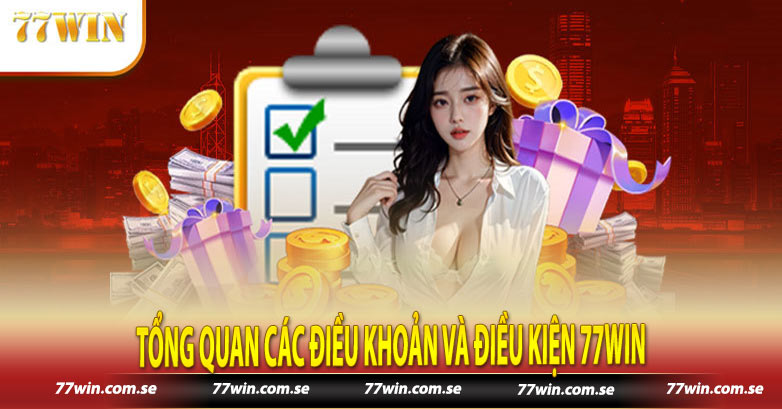 Tổng Quan Các Điều Khoản và Điều Kiện 77win